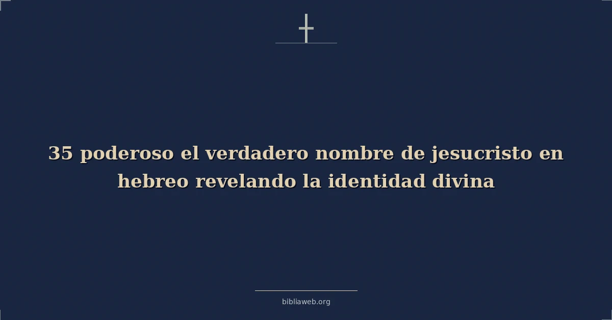 Poderosos el real name de jesus cristo en hebrew unveiling divine identity