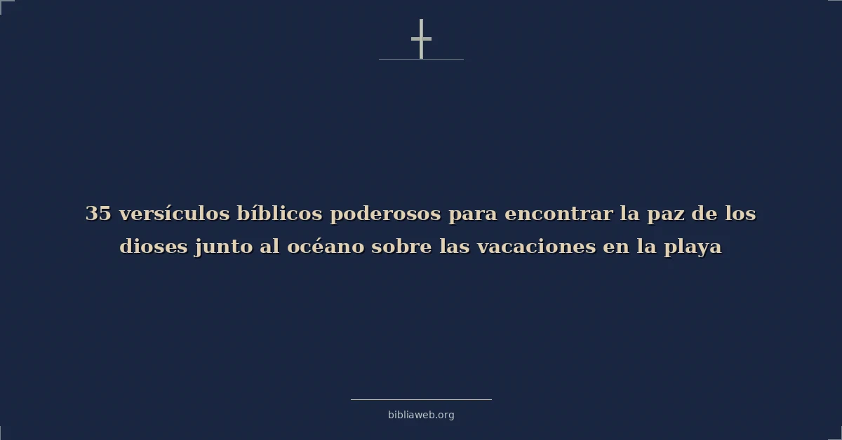 Versículos bíblicos poderosos para encontrar la paz de los dioses junto al océano sobre las vacaciones en la playa
