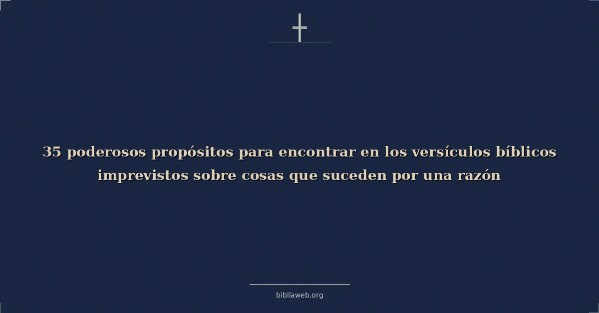 Versículos Bíblicos sobre poderosos propósitos para encontrar en los versículos bíblicos imprevistos sobre cosas que suceden por una razón