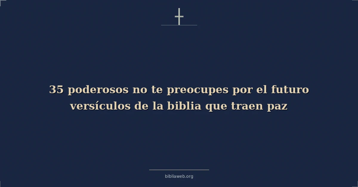 Poderosos dont preocupacion sobre el futuro versiculos bíblicos that bring paz
