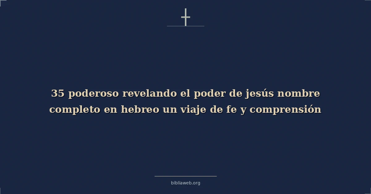 Poderosos unveiling el power de jesus full name en hebrew a journey de fe y understanding