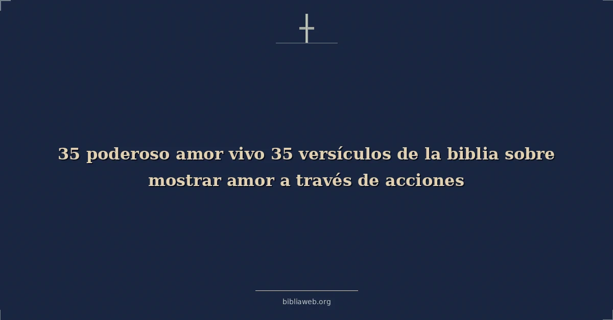 Poderosos living amor 35 versiculos bíblicos sobre showing amor through actions