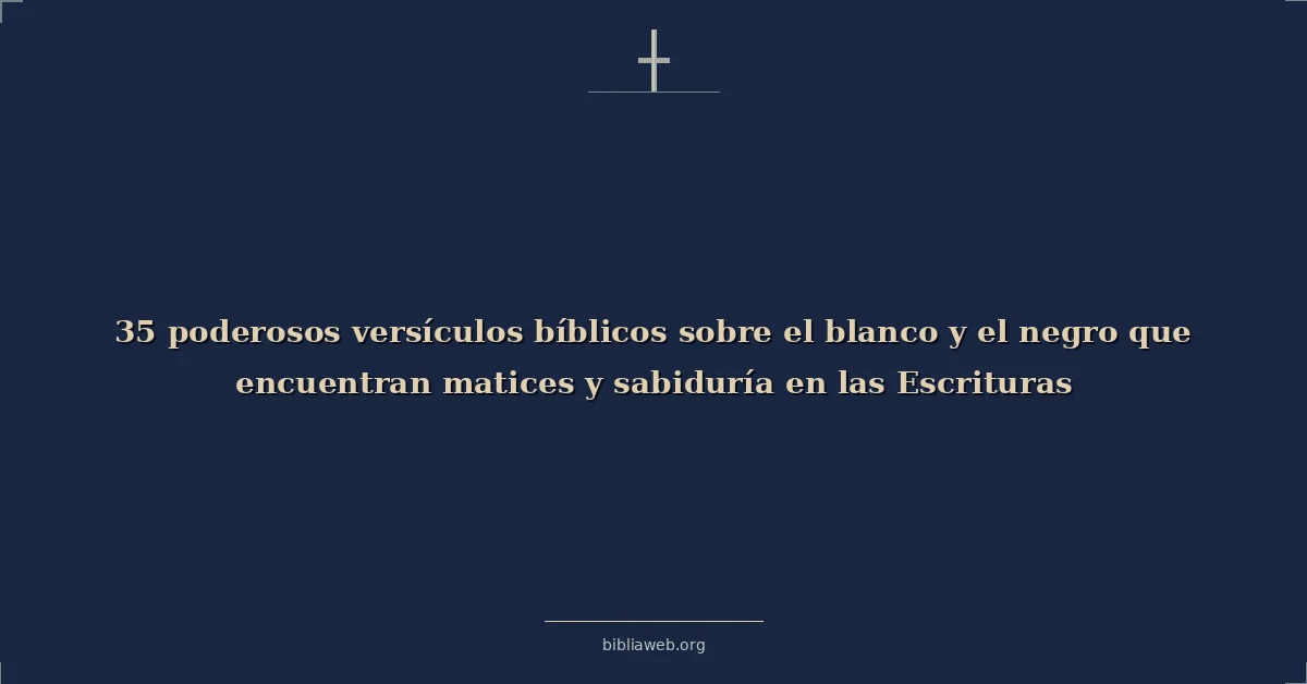Versículos bíblicos poderosos sobre black y white finding nuance y wisdom en scripture