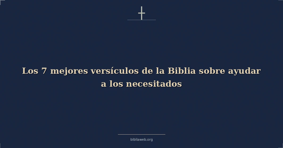 Versículos Bíblicos sobre los 7 mejores versículos de la biblia sobre ayudar a los necesitados