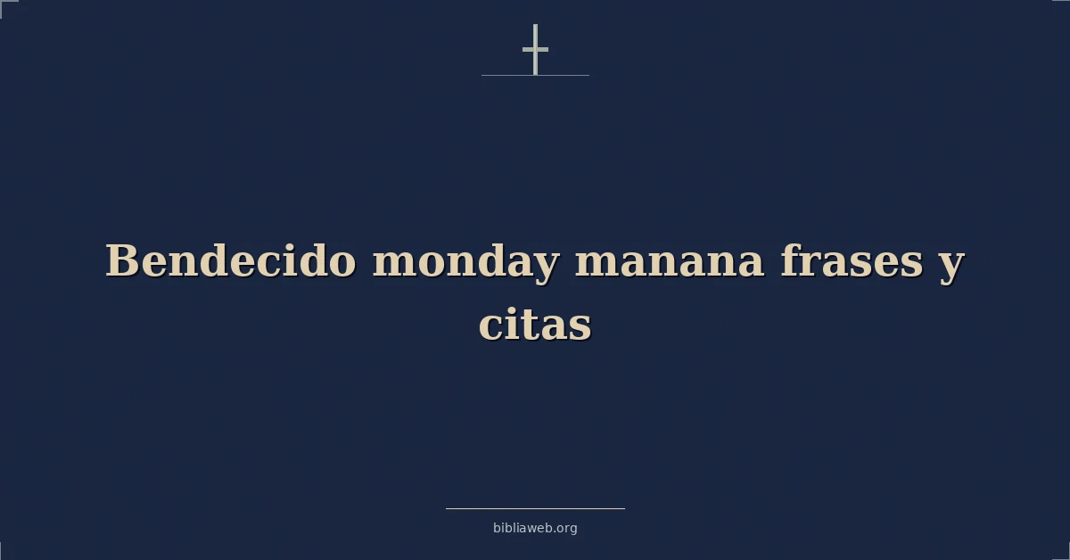 Versículos Bíblicos sobre bendecido lunes manana frases y citas