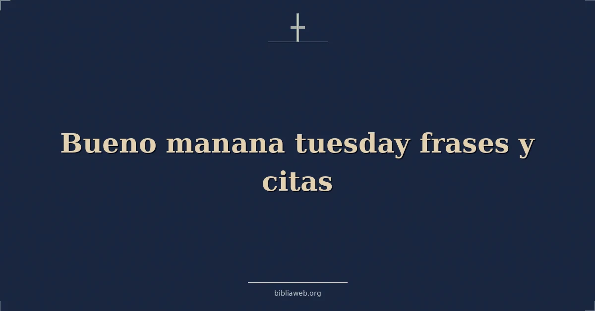Versículos Bíblicos sobre bueno manana martes frases y citas
