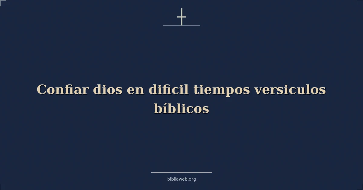 Versículos Bíblicos sobre confiar dios en dificil tiempos versiculos bíblicos