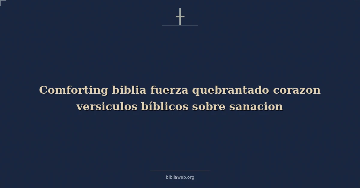 Versículos Bíblicos sobre el corazón quebrantado y la sanación