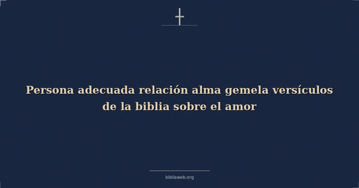 Versículos Bíblicos sobre persona adecuada relación alma gemela versículos de la biblia sobre el amor