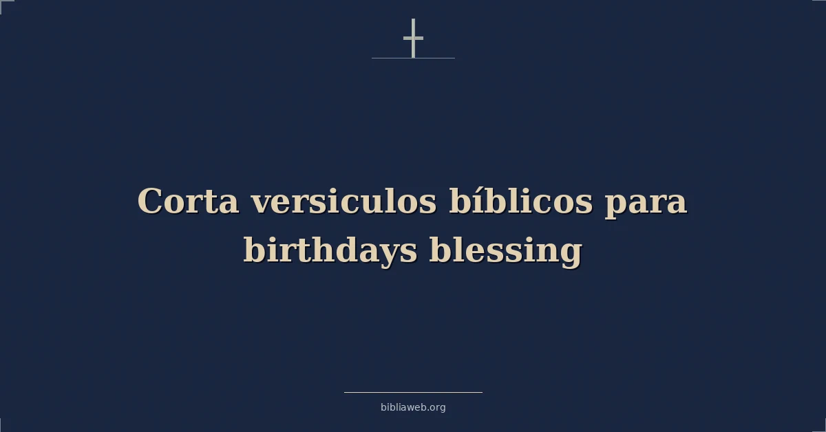 Versículos Bíblicos sobre corta versiculos bíblicos para cumpleaños bendición