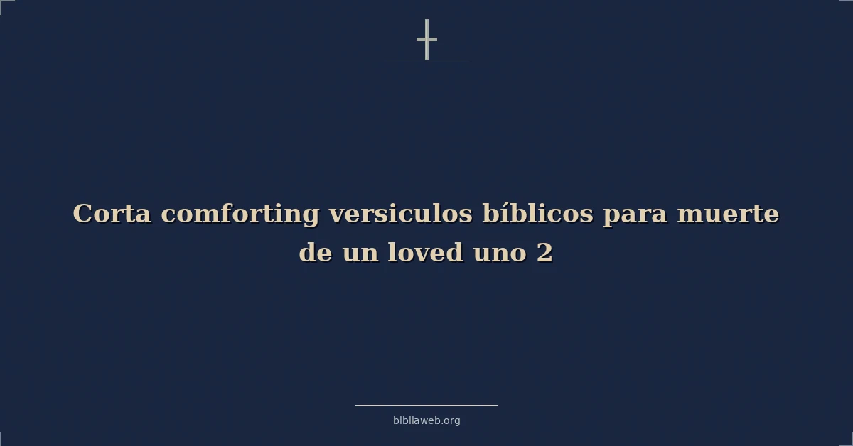 Cortos versículos bíblicos consoladores para la muerte de un ser amado 2