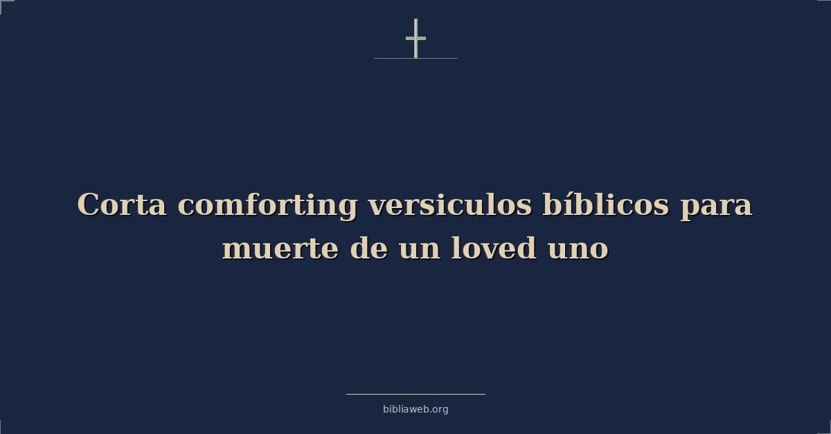 Cortos versículos bíblicos consoladores para la muerte de un ser amado