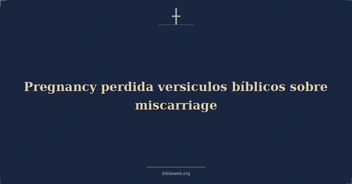 Versículos Bíblicos sobre la pérdida del embarazo y el aborto espontáneo