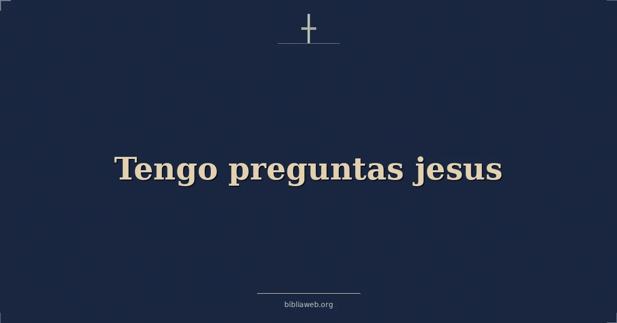 Versículos Bíblicos sobre tengo preguntas jesus