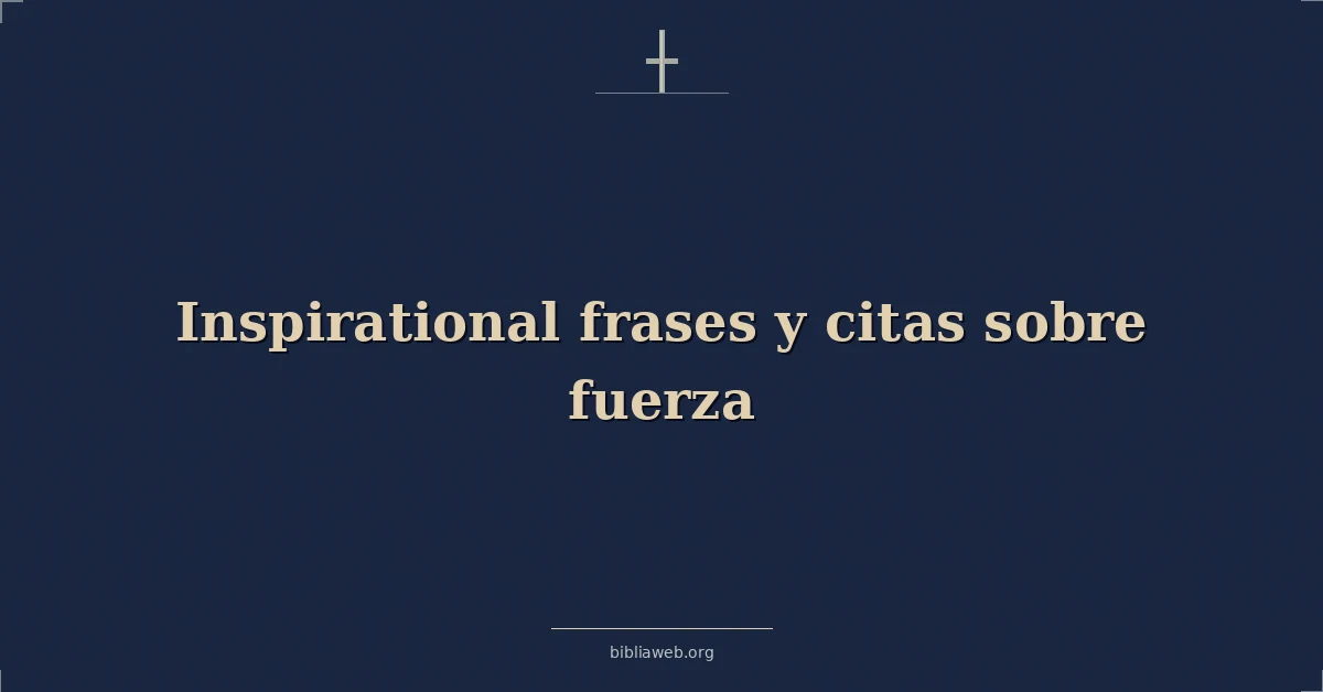 Versículos Bíblicos sobre inspiradoras frases y citas sobre fuerza