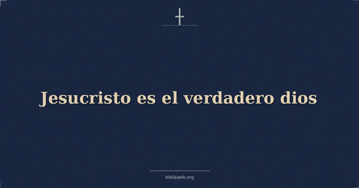 Versículos Bíblicos sobre jesucristo es el verdadero dios