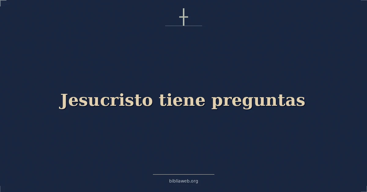 Versículos Bíblicos sobre jesucristo tiene preguntas