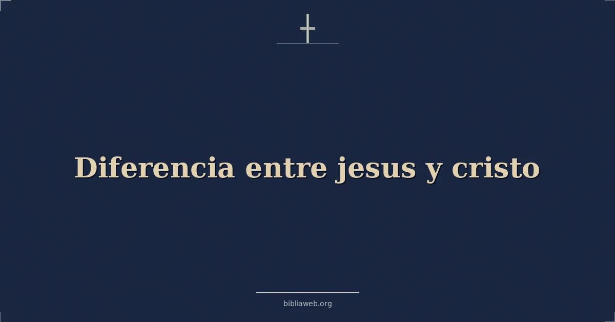 Versículos Bíblicos sobre diferencia entre jesus y cristo