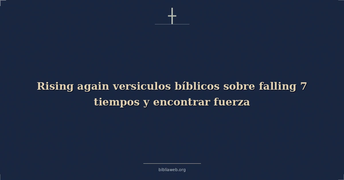 Versículos Bíblicos sobre levantarse de nuevo tras caer siete veces