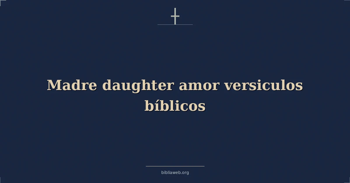 Versículos Bíblicos sobre madre hija amor versiculos bíblicos
