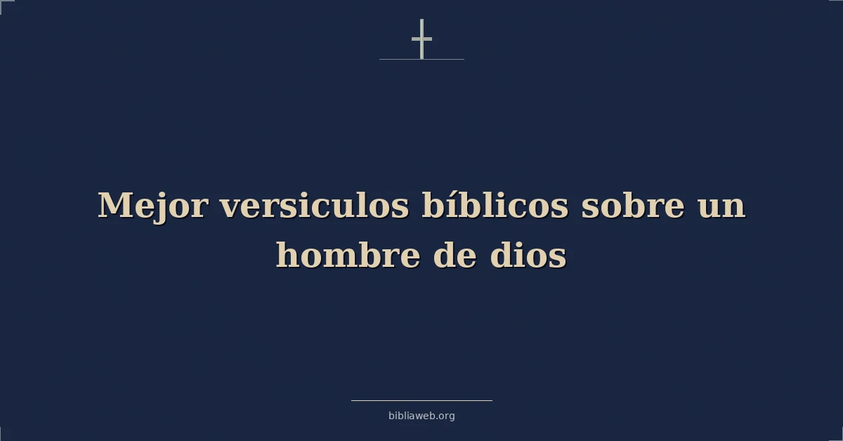 Los mejores Versículos Bíblicos para un hombre de Dios