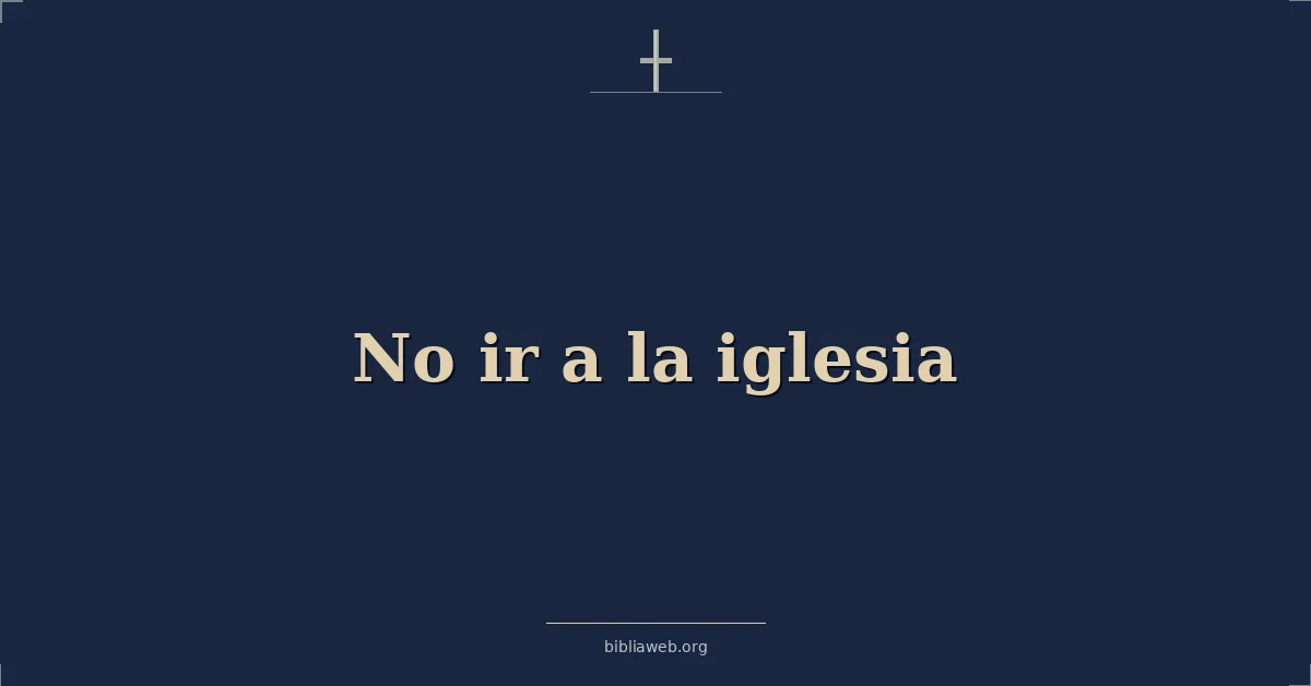 Versículos Bíblicos sobre no ir a la iglesia