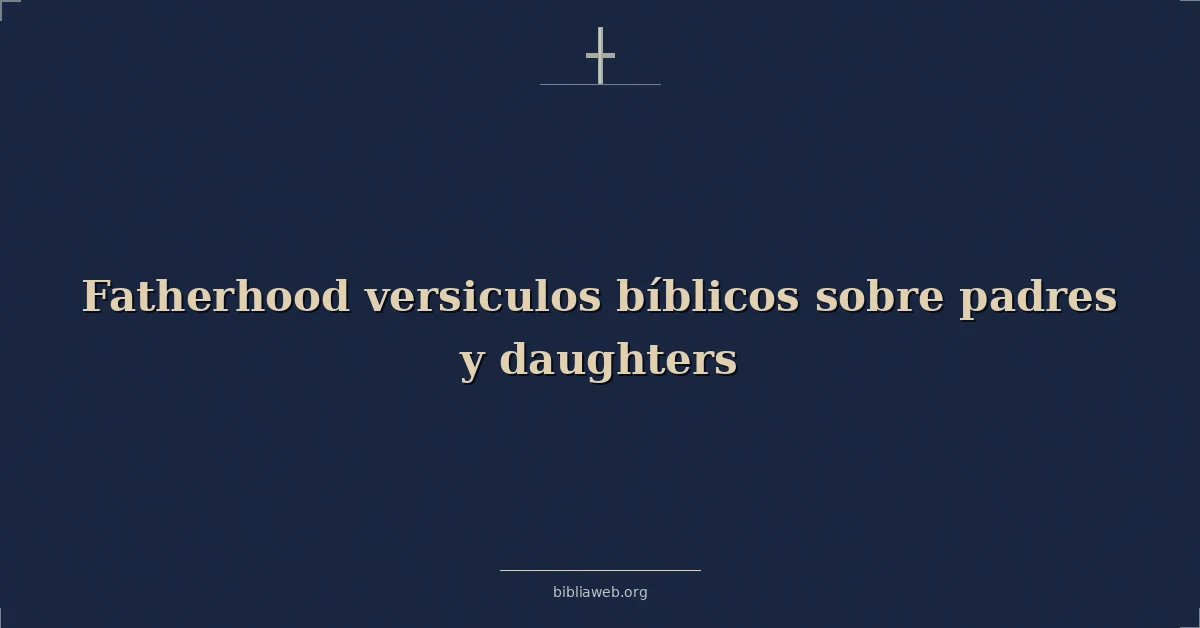 Versículos Bíblicos sobre la paternidad y el vínculo con las hijas