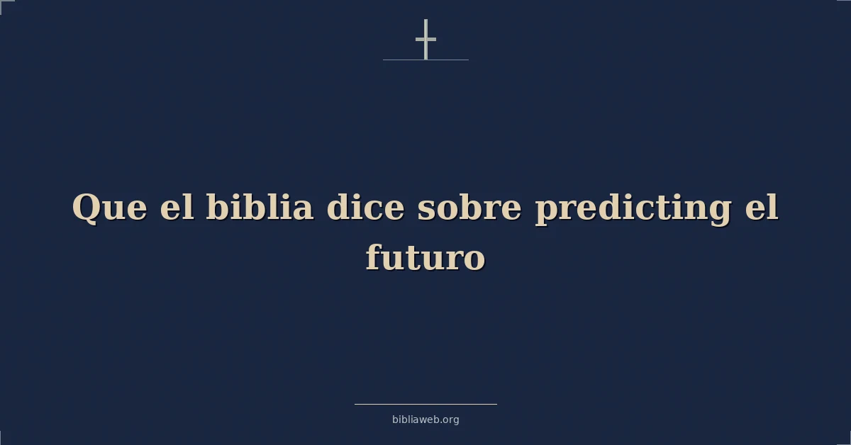Versículos Bíblicos sobre que el biblia dice sobre prediciendo el futuro