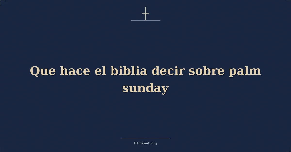 Versículos Bíblicos sobre que hace el biblia decir sobre palma domingo