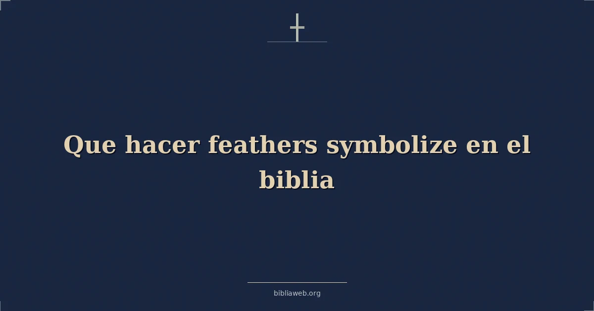 Versículos Bíblicos sobre que hacer plumas simbolizar en el biblia