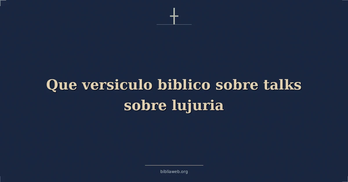 Versículo Bíblico sobre qué dice la Biblia de la lujuria