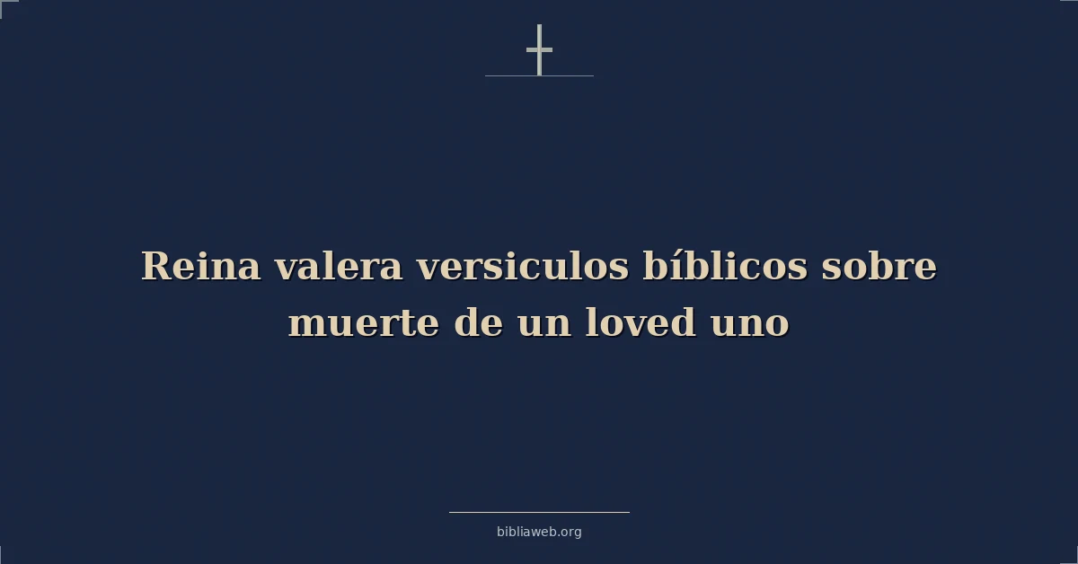 Versículos Bíblicos Reina Valera sobre la muerte de un ser querido