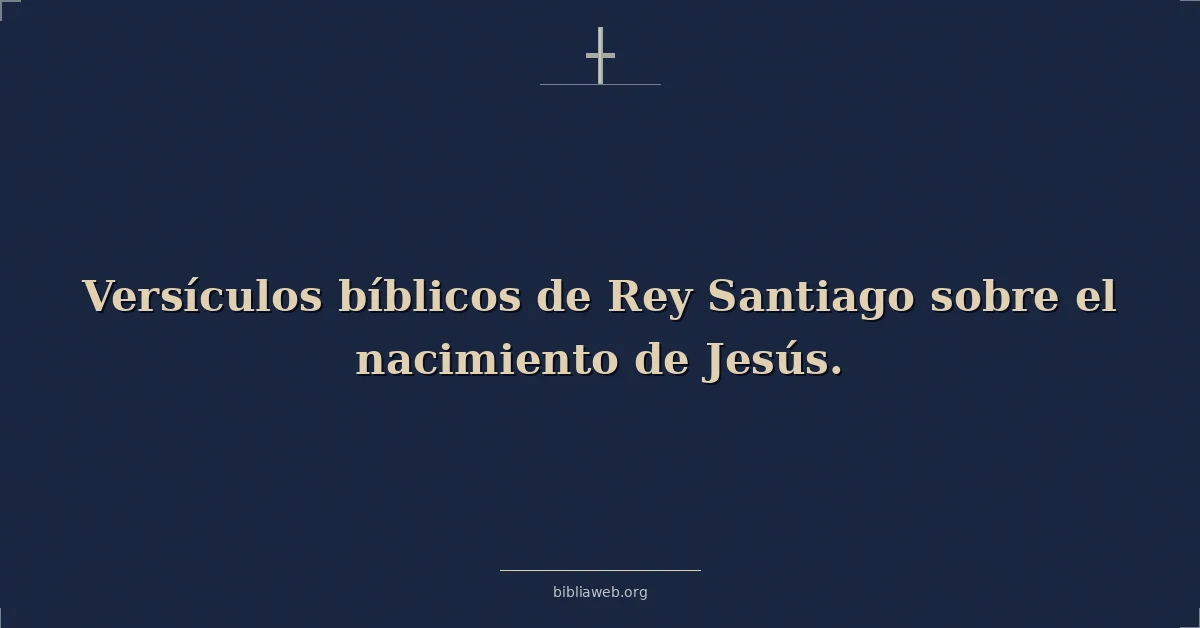 Versículos bíblicos de Rey Santiago sobre el nacimiento de Jesús