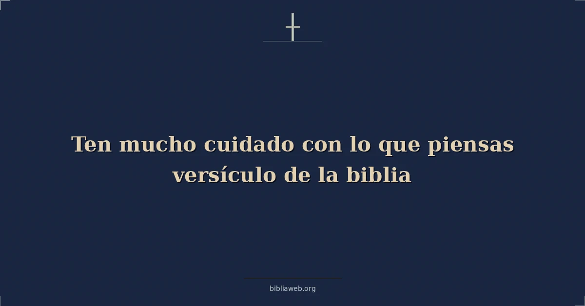 Versículos Bíblicos sobre ten mucho cuidado con lo que piensas versículo de la biblia