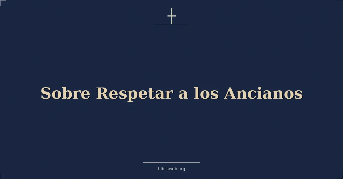 Versículos Bíblicos sobre respetar a los ancianos