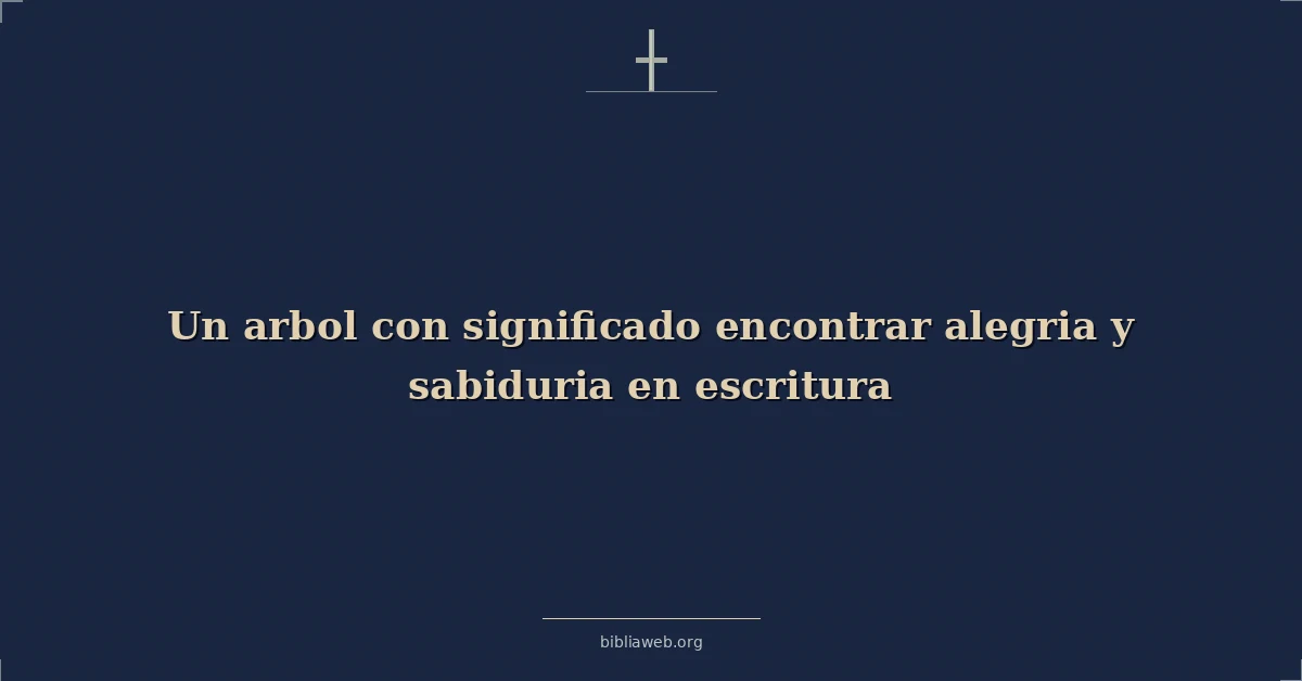 Versículos Bíblicos sobre un árbol con significado: encontrar gozo y sabiduría en la escritura