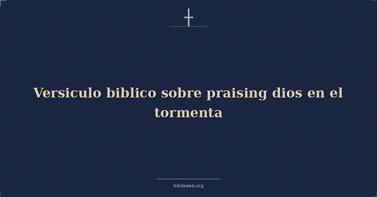 Versiculo biblico sobre praising dios en el storm