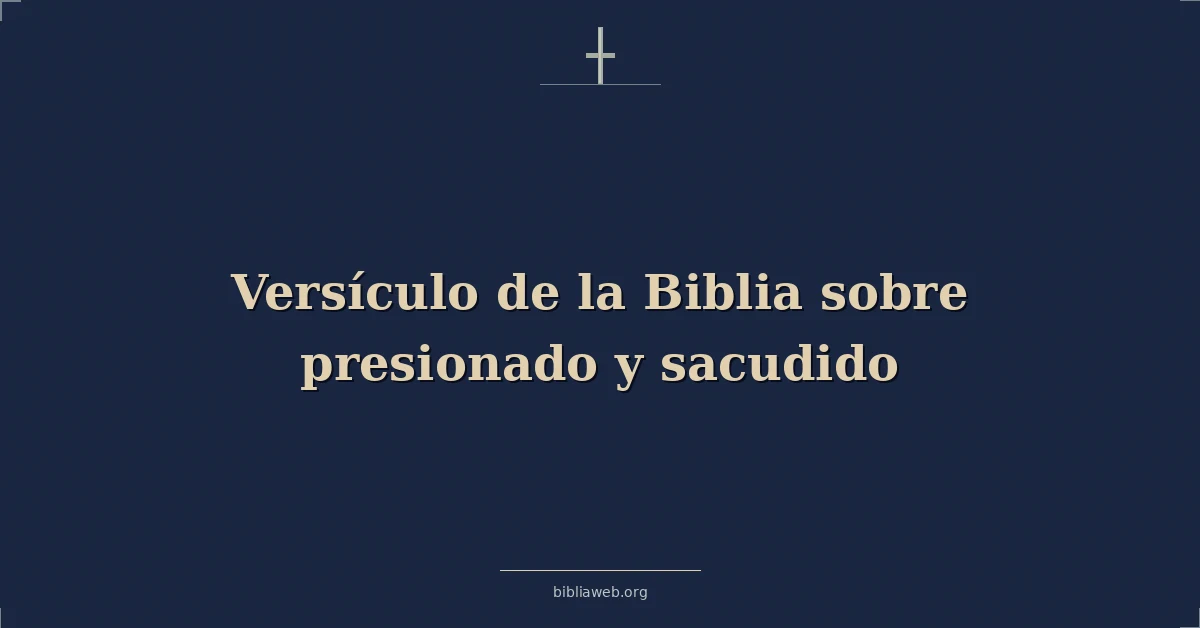 Versículo de la Biblia sobre presionado y sacudido