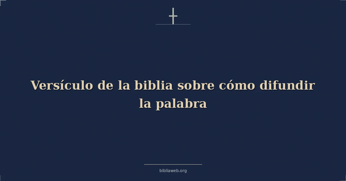 Versículos Bíblicos sobre cómo difundir la palabra