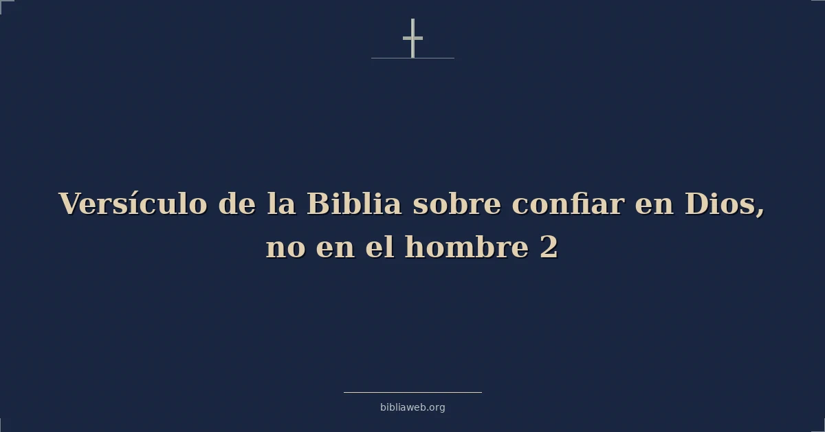 Versículo de la Biblia sobre confiar en Dios, no en el hombre 2