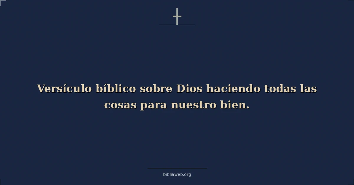 Versículos Bíblicos sobre Dios haciendo todas las cosas para nuestro bien
