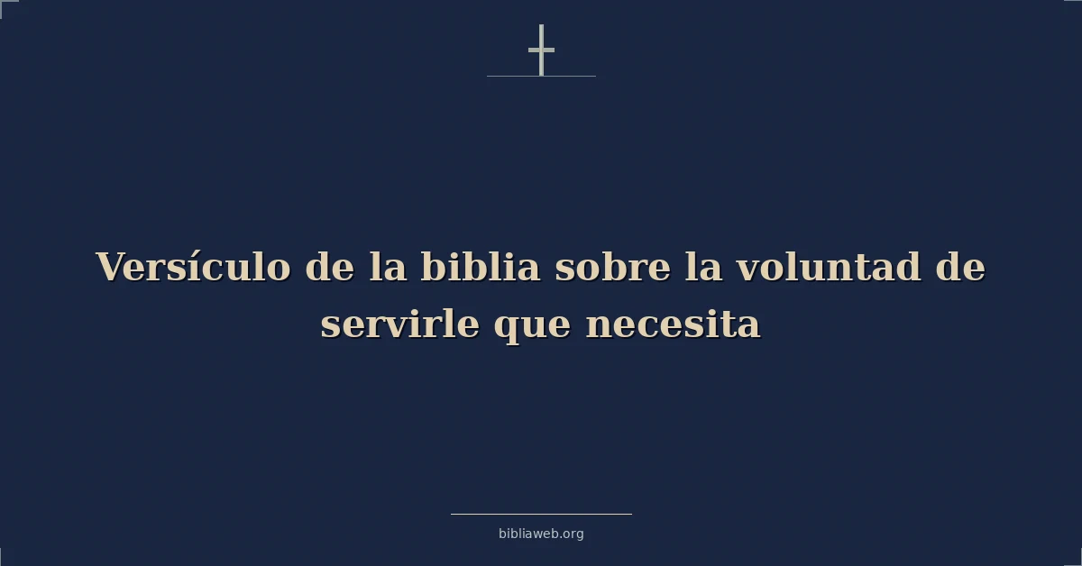 Versículo de la biblia sobre la voluntad de servirle que necesita