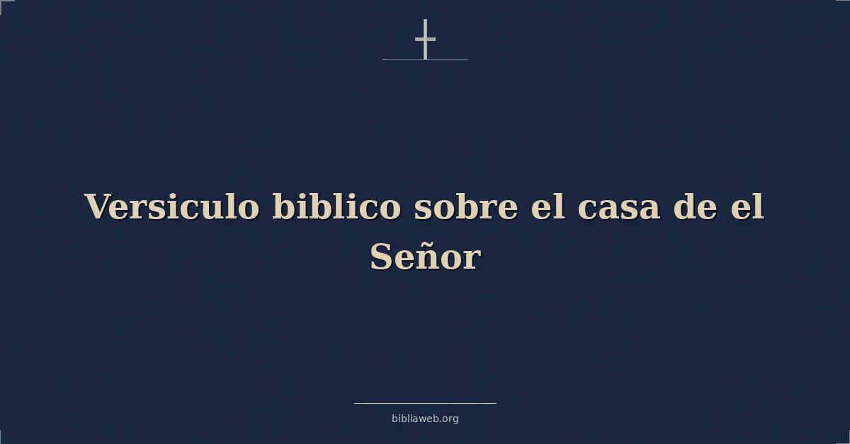 Versículos Bíblicos sobre el casa de el Señor