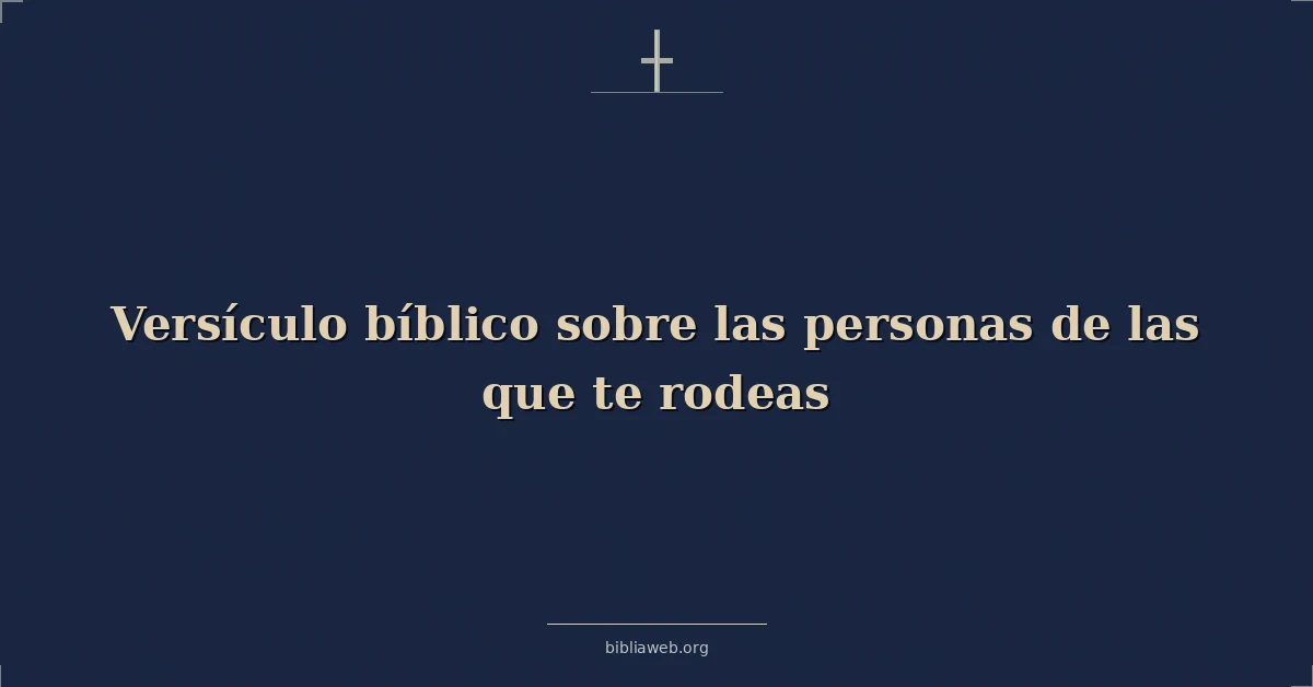 Versículos Bíblicos sobre las personas de las que te rodeas