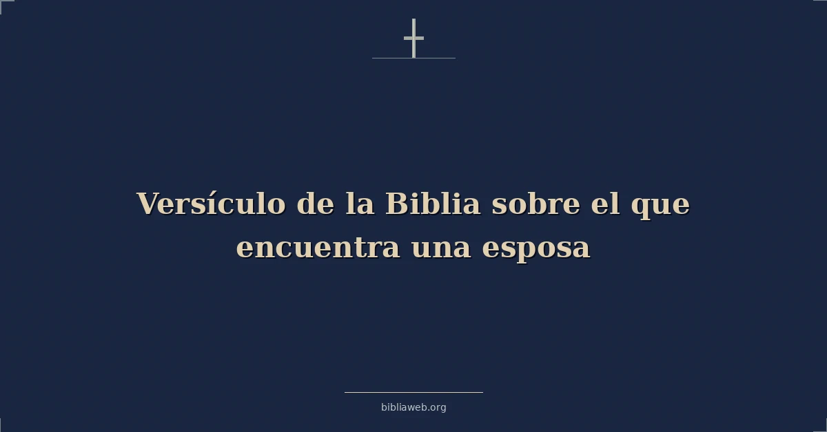 Versículo de la Biblia sobre el que encuentra una esposa