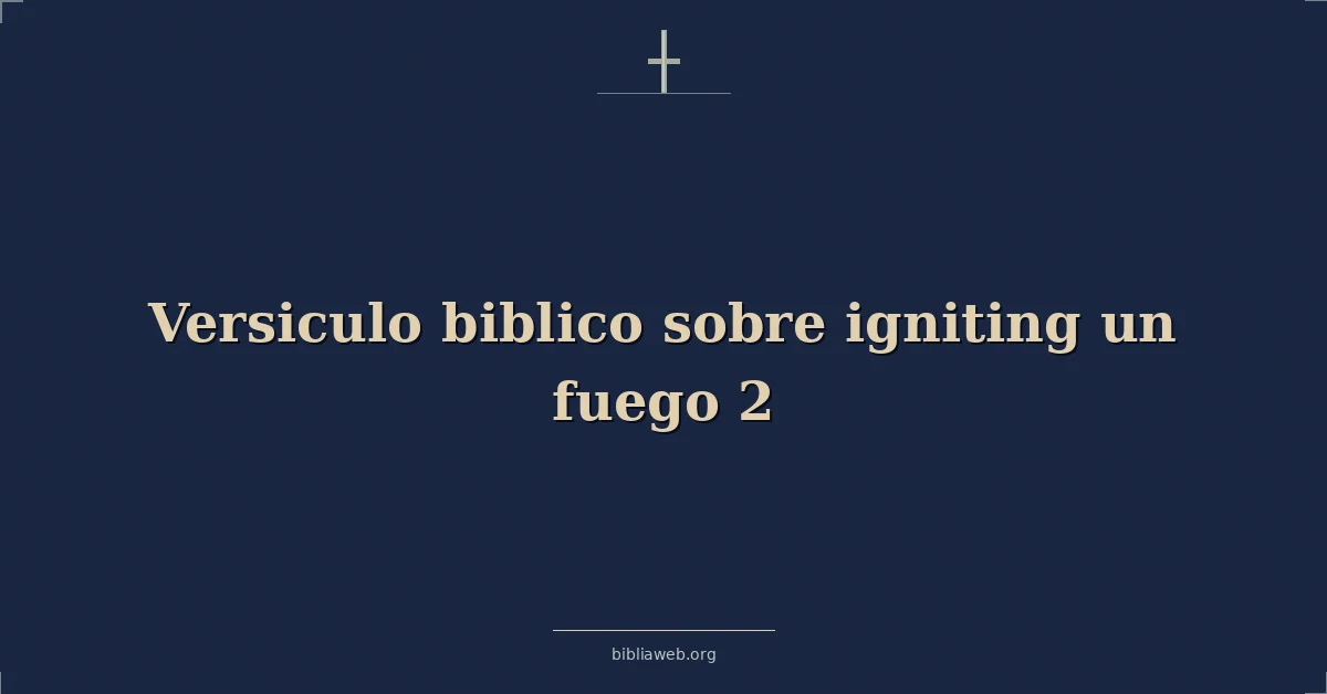 Versículos Bíblicos sobre encendiendo un fuego 2