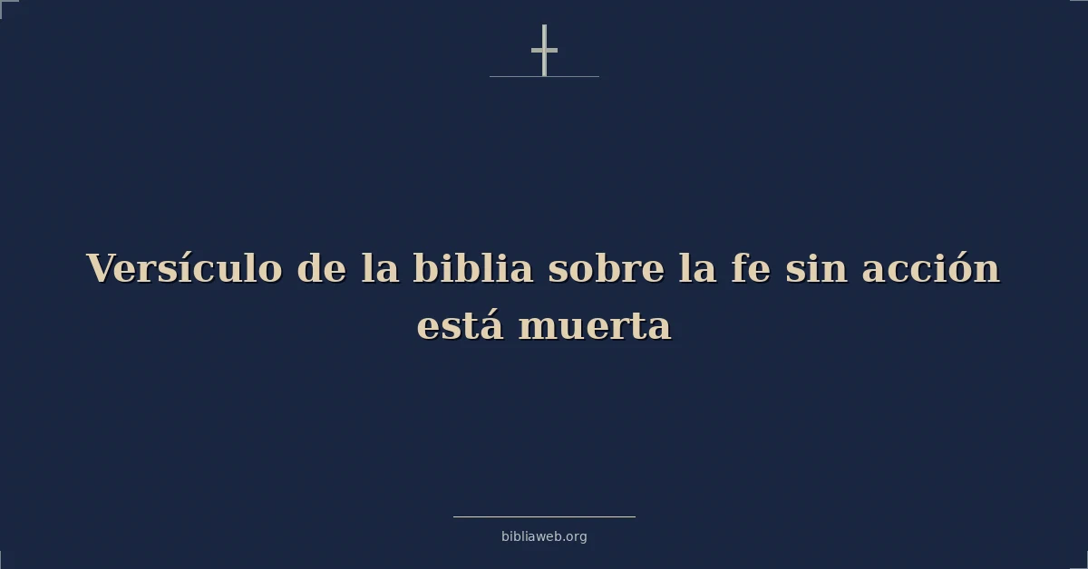 Versículo de la biblia sobre la fe sin acción está muerta