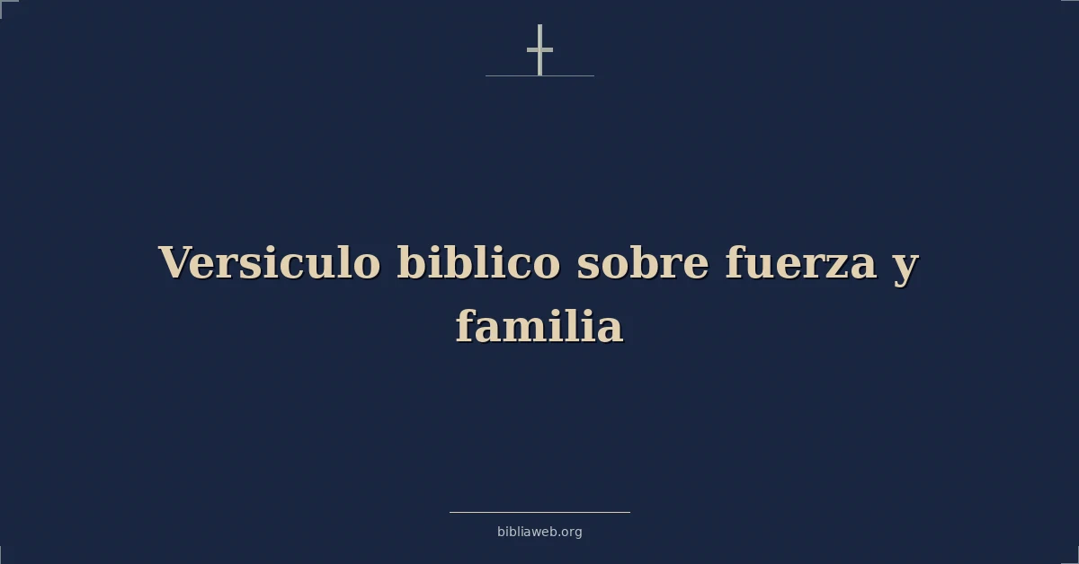 Versículos Bíblicos sobre fuerza y familia