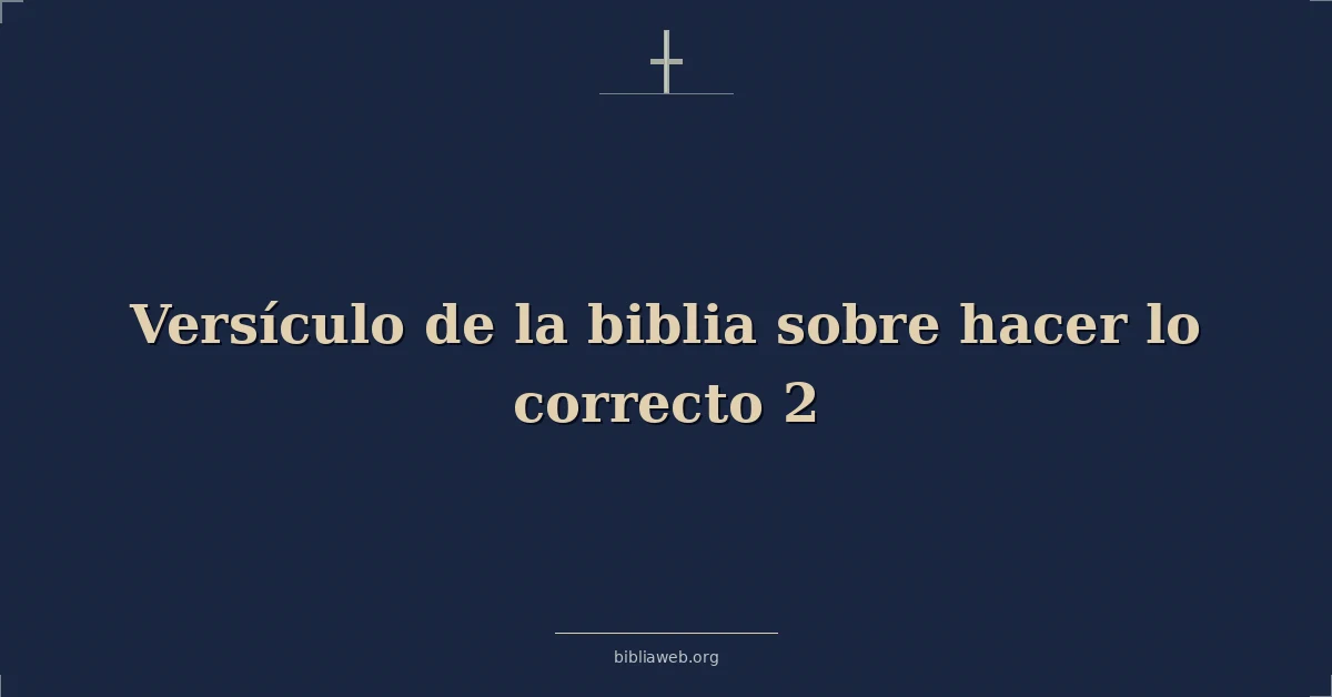 Versículo de la biblia sobre hacer lo correcto 2