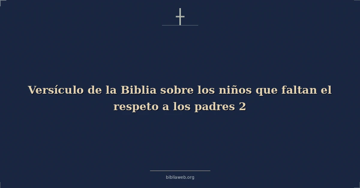 Versículo de la Biblia sobre los niños que faltan el respeto a los padres 2